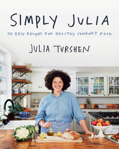 Simply Julia: 110 Easy Recipes for Healthy Comfort Food, by Julia Turshen